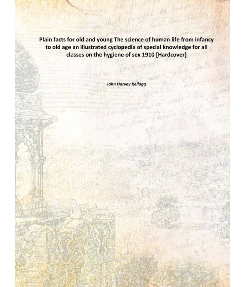 Plain facts for old and young The science of human life from infancy to old age an illustrated cyclopedia of special knowledg.. Plain facts for old and young The science of human life from infancy to old age an illustrated cyclopedia of special knowledg..