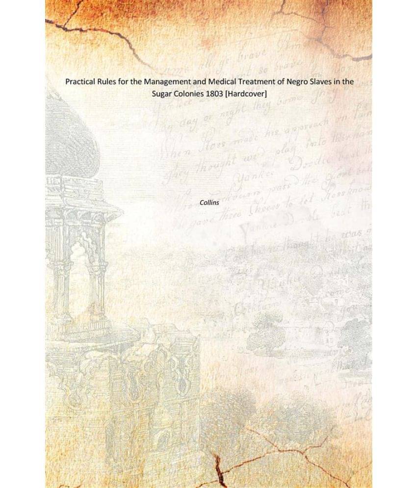     			Practical Rules for the Management and Medical Treatment of Negro Slaves in the Sugar Colonies 1803 [Hardcover]