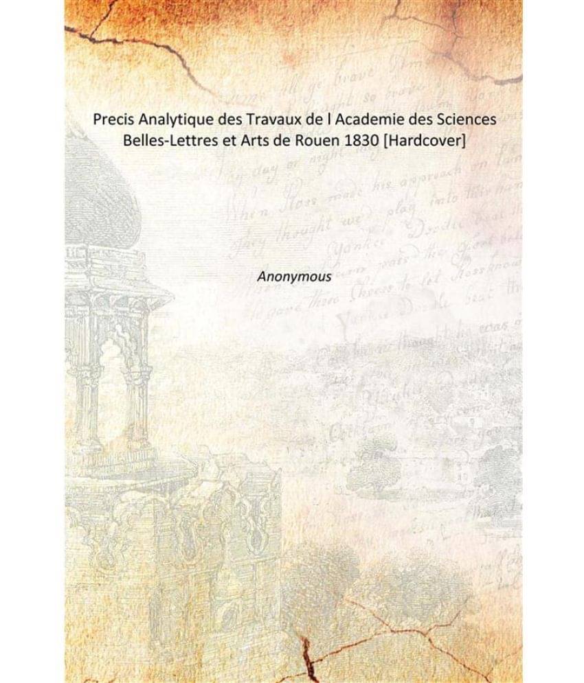    			Precis Analytique des Travaux de l Academie des Sciences Belles-Lettres et Arts de Rouen 1830 [Hardcover]