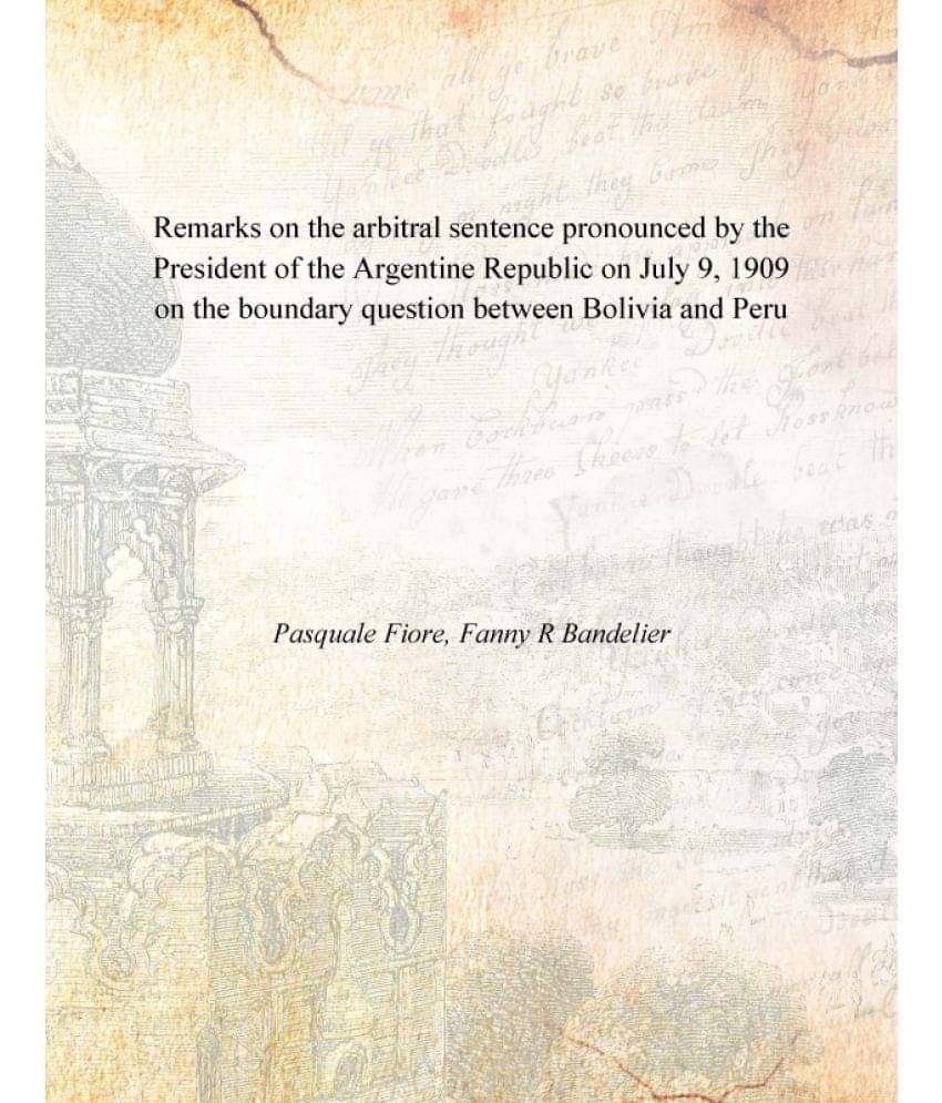 Remarks on the arbitral sentence pronounced by the President of the Argentine Republic on July 9, 1909 on the boundary questi.. Remarks on the arbitral sentence pronounced by the President of the Argentine Republic on July 9, 1909 on the boundary questi..