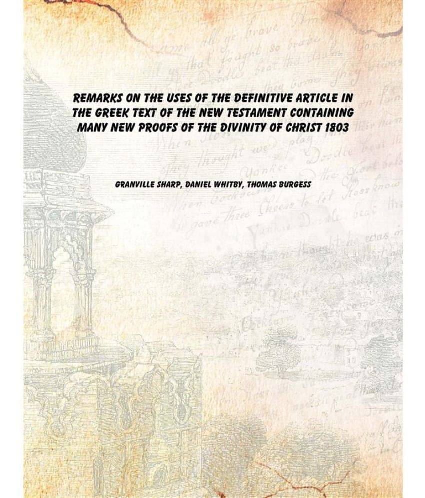 Remarks on the uses of the definitive article in the Greek text of the New Testament containing many new proofs of the divini.. Remarks on the uses of the definitive article in the Greek text of the New Testament containing many new proofs of the divini..