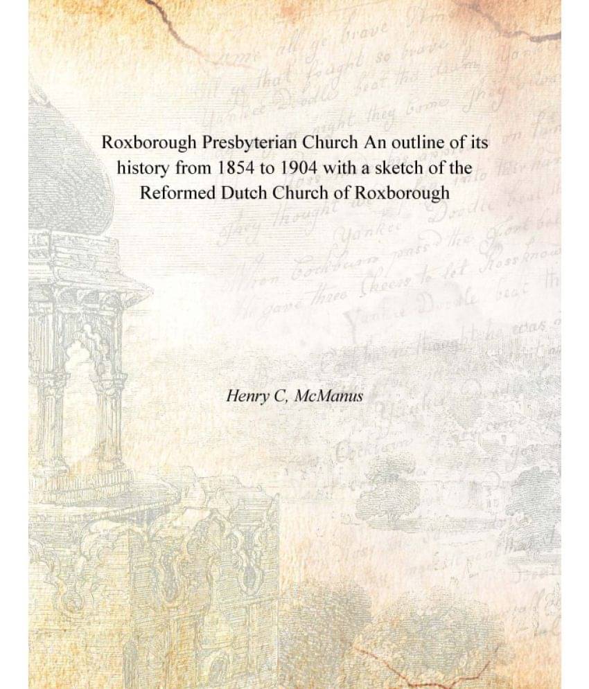 Roxborough Presbyterian Church An outline of its history from 1854 to 1904 with a sketch of the Reformed Dutch Church of Roxb.. Roxborough Presbyterian Church An outline of its history from 1854 to 1904 with a sketch of the Reformed Dutch Church of Roxb..