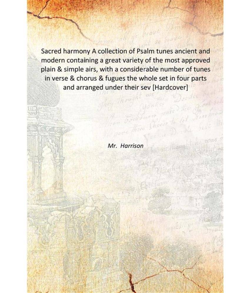 Sacred harmony A collection of Psalm tunes ancient and modern containing a great variety of the most approved plain & simple .. Sacred harmony A collection of Psalm tunes ancient and modern containing a great variety of the most approved plain & simple ..