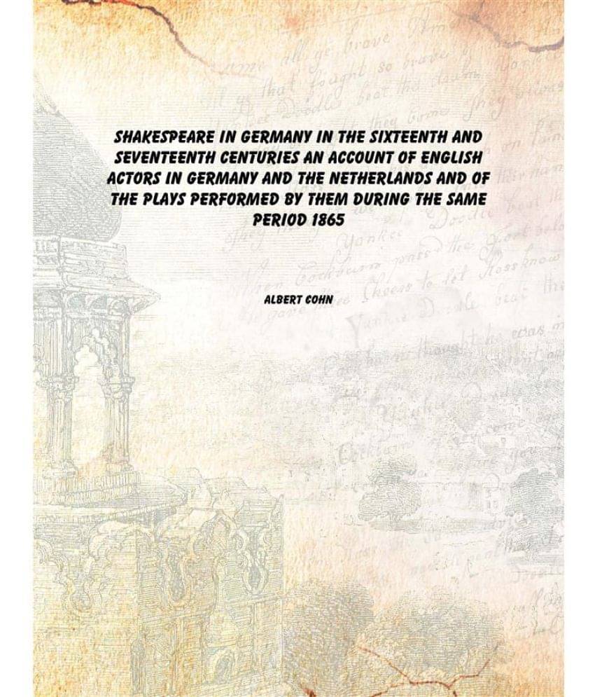     			Shakespeare in Germany in the Sixteenth and Seventeenth centuries an account of English actors in Germany and the Netherlands..