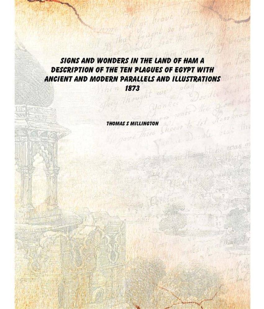 Signs and wonders in the land of Ham A description of the ten plagues of Egypt with ancient and modern parallels and illustra.. Signs and wonders in the land of Ham A description of the ten plagues of Egypt with ancient and modern parallels and illustra..