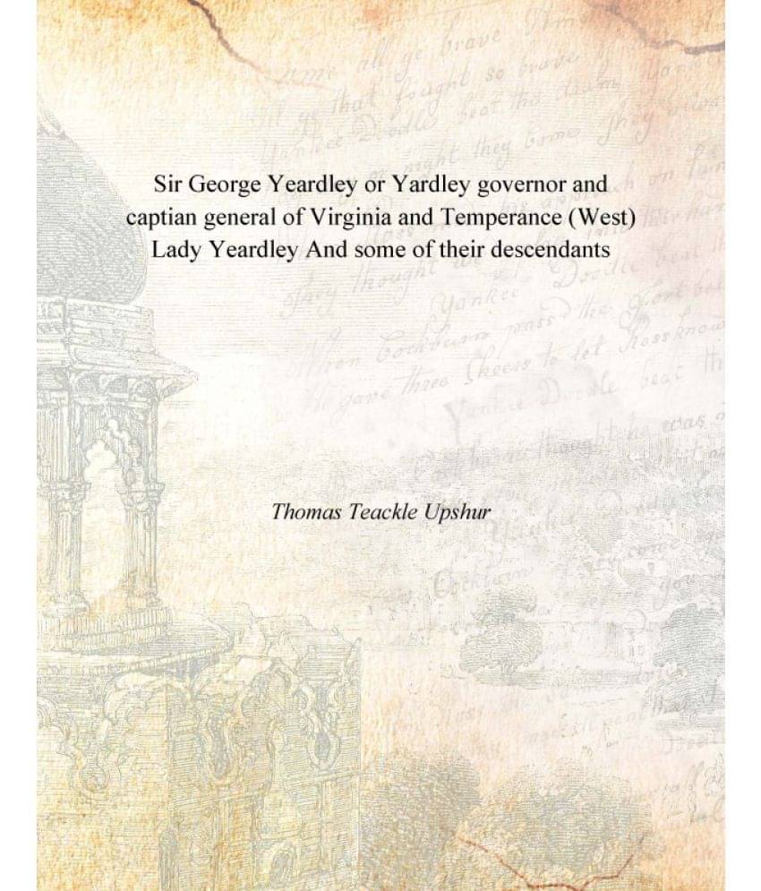 Sir George Yeardley or Yardley governor and captian general of Virginia and Temperance (West) Lady Yeardley And some of their.. Sir George Yeardley or Yardley governor and captian general of Virginia and Temperance (West) Lady Yeardley And some of their..