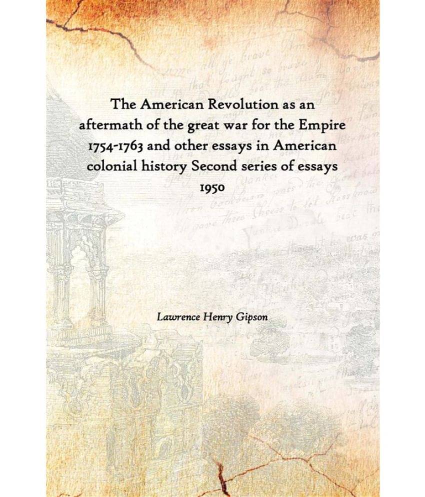 The American Revolution as an aftermath of the great war for the Empire 1754-1763 and other essays in American colonial histo.. The American Revolution as an aftermath of the great war for the Empire 1754-1763 and other essays in American colonial histo..