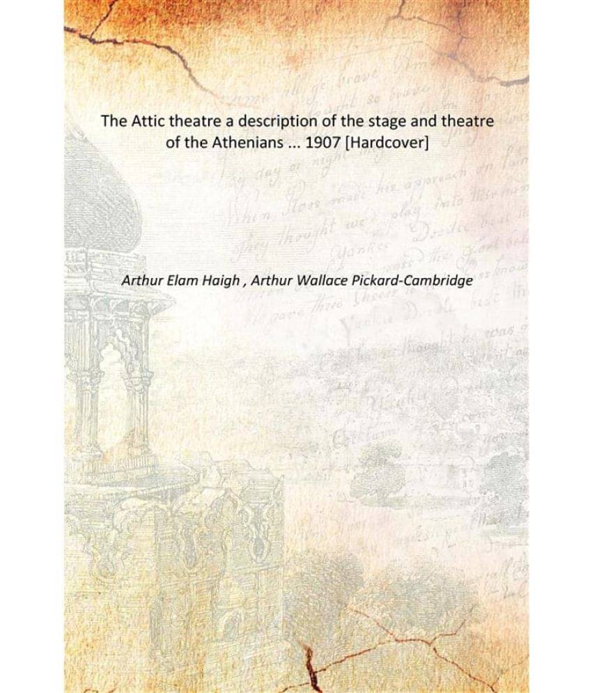     			The Attic theatre a description of the stage and theatre of the Athenians ... 1907 [Hardcover]