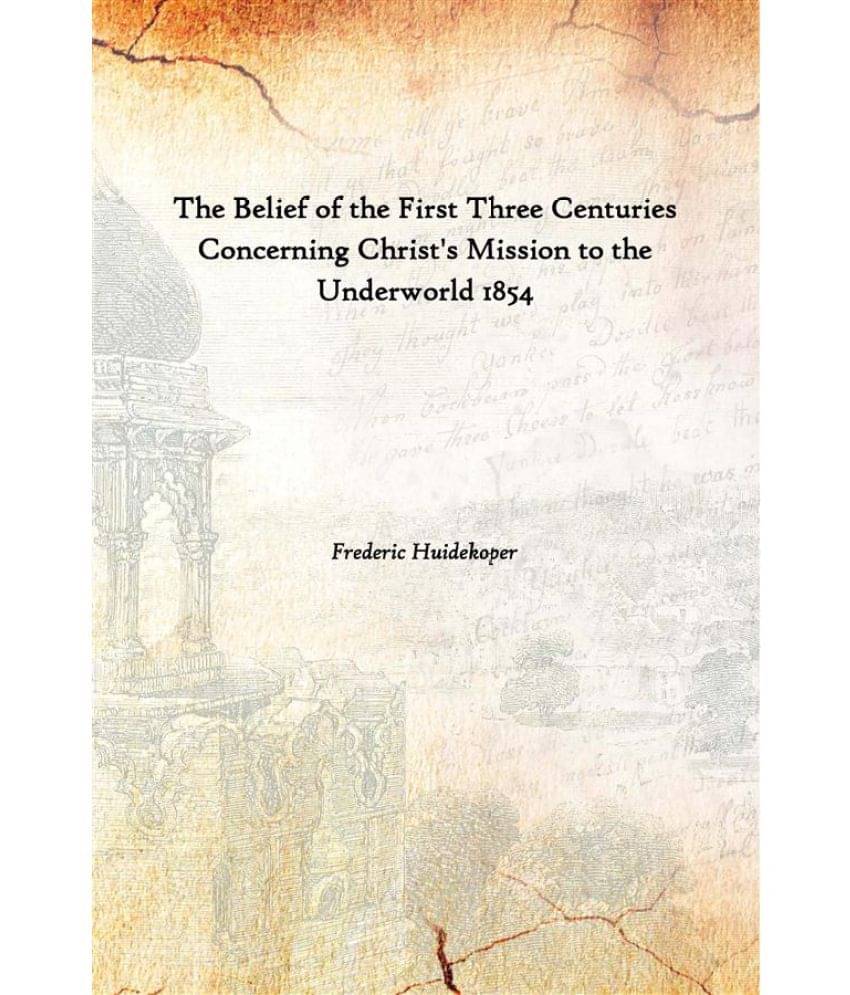     			The Belief Of The First Three Centuries Concerning Christ'S Mission To The Underworld 1854 [Hardcover]