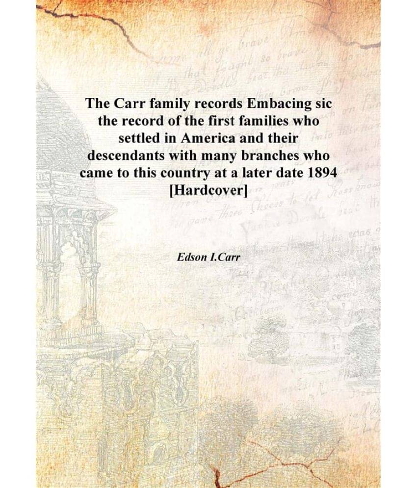 The Carr family records Embacing sic the record of the first families who settled in America and their descendants with many .. The Carr family records Embacing sic the record of the first families who settled in America and their descendants with many ..