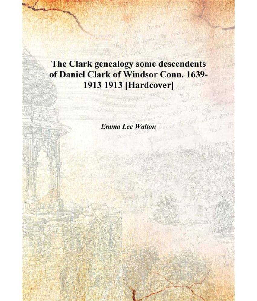     			The Clark genealogy some descendents of Daniel Clark of Windsor Conn. 1639-1913 1913 [Hardcover]