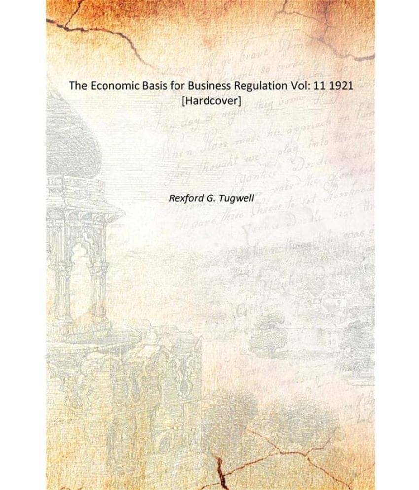     			The Economic Basis for Business Regulation Volume 11 1921 [Hardcover]