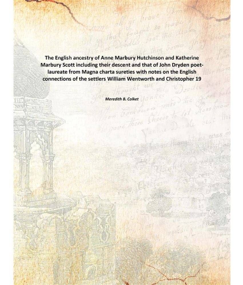 The English ancestry of Anne Marbury Hutchinson and Katherine Marbury Scott including their descent and that of John Dryden p.. The English ancestry of Anne Marbury Hutchinson and Katherine Marbury Scott including their descent and that of John Dryden p..