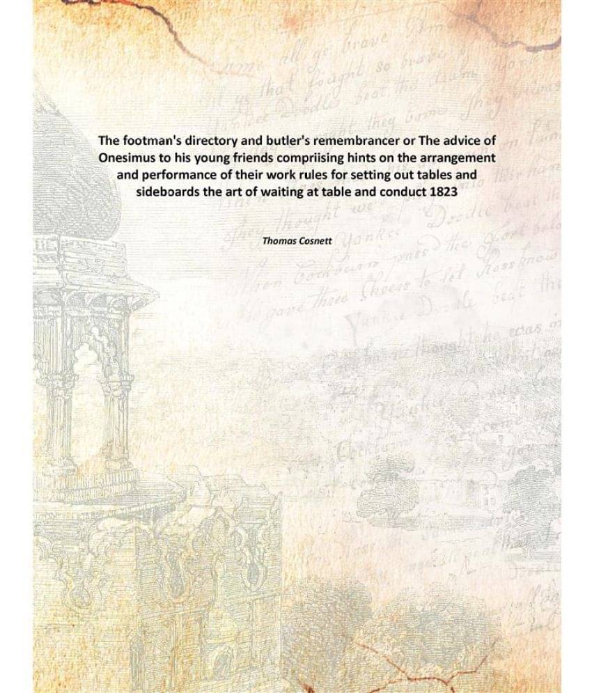 The Footman'S Directory And Butler'S Remembrancer Or The Advice Of Onesimus To His Young Friends Compriising Hints On The Arr.. The Footman'S Directory And Butler'S Remembrancer Or The Advice Of Onesimus To His Young Friends Compriising Hints On The Arr..