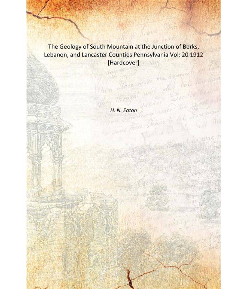     			The Geology of South Mountain at the Junction of Berks, Lebanon, and Lancaster Counties Pennsylvania Volume 20 1912 [Hardcover]