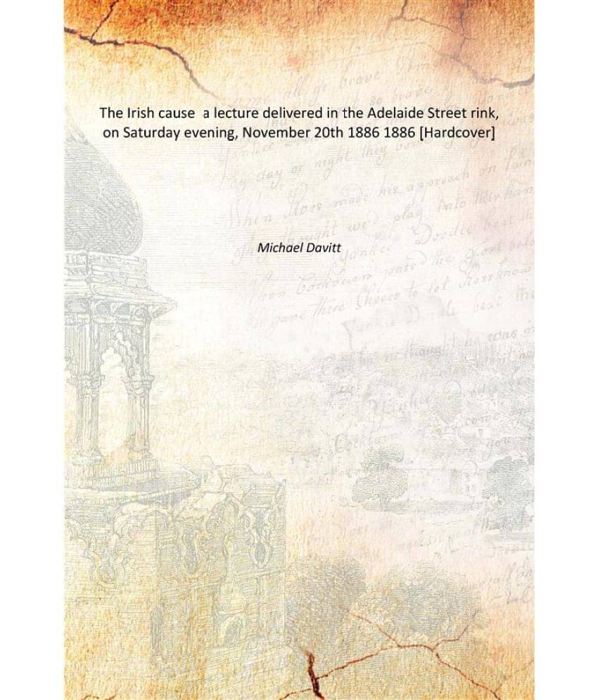     			The Irish cause a lecture delivered in the Adelaide Street rink, on Saturday evening, November 20th 1886 1886 [Hardcover]