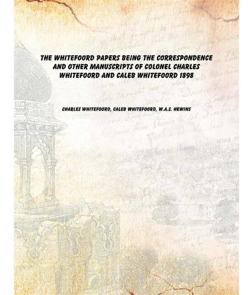     			The Whitefoord papers Being the correspondence and other manuscripts of Colonel Charles Whitefoord and Caleb Whitefoord 1898 ..