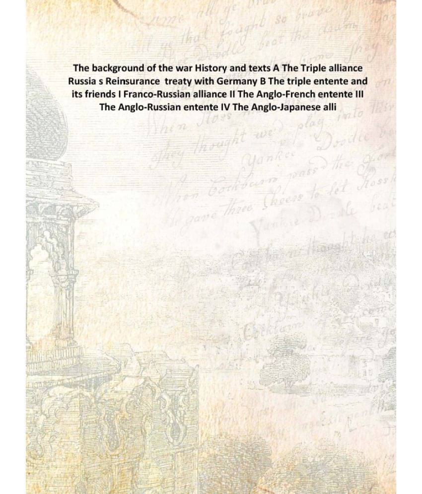 The background of the war History and texts A The Triple alliance Russia s Reinsurance treaty with Germany B The triple enten.. The background of the war History and texts A The Triple alliance Russia s Reinsurance treaty with Germany B The triple enten..