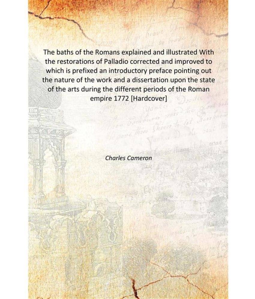 The baths of the Romans explained and illustrated With the restorations of Palladio corrected and improved to which is prefix..     			The baths of the Romans explained and illustrated With the restorations of Palladio corrected and improved to which is prefix..