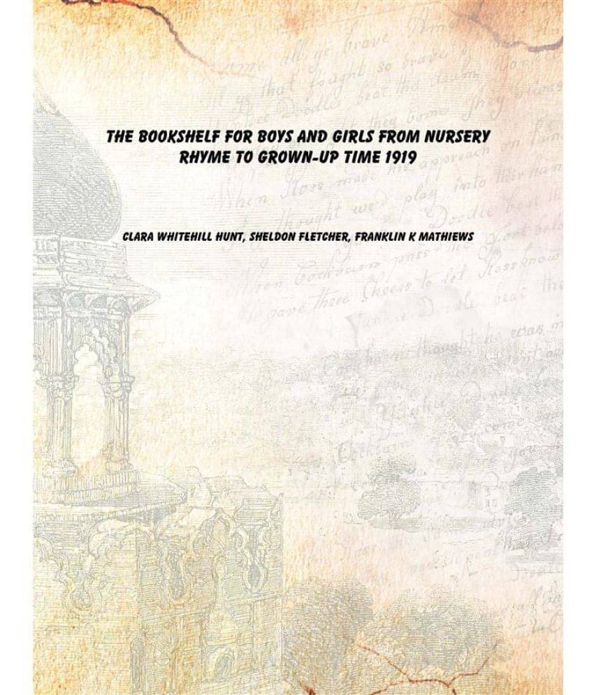     			The bookshelf for boys and girls from nursery rhyme to grown-up time 1919 [Hardcover]