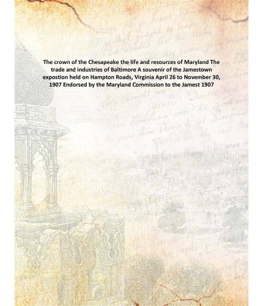     			The crown of the Chesapeake the life and resources of Maryland The trade and industries of Baltimore A souvenir of the Jamest..