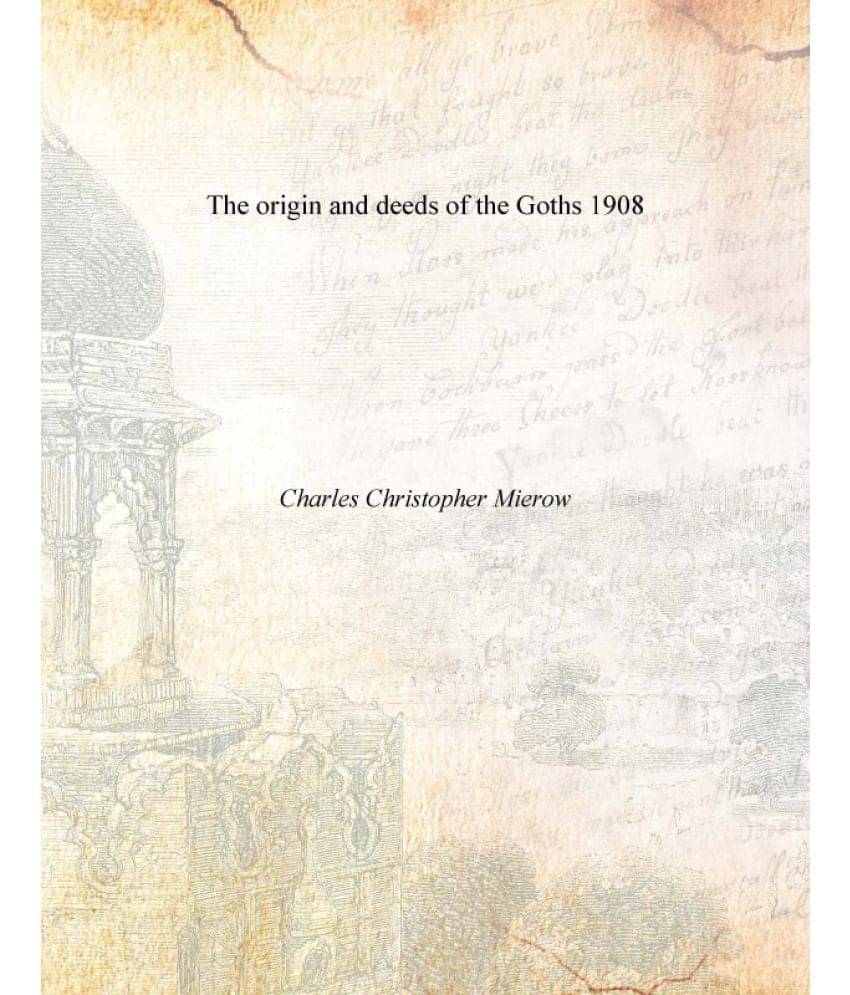     			The origin and deeds of the Goths 1908 [Hardcover]