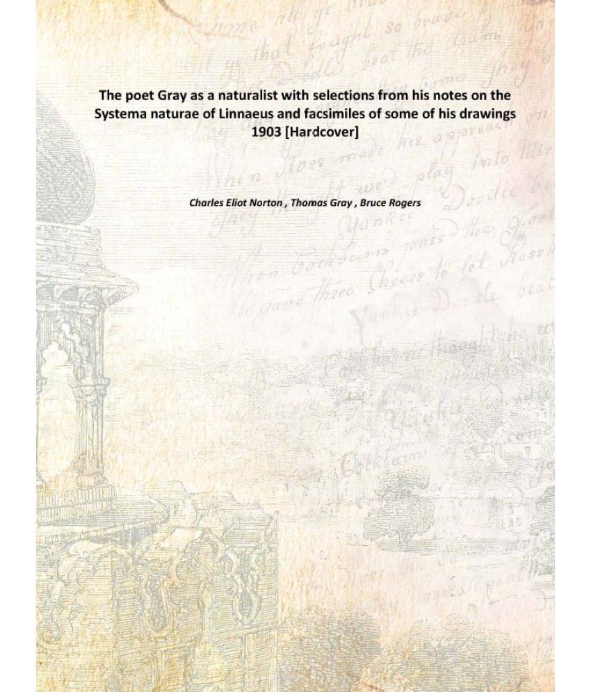 The poet Gray as a naturalist with selections from his notes on the Systema naturae of Linnaeus and facsimiles of some of his.. The poet Gray as a naturalist with selections from his notes on the Systema naturae of Linnaeus and facsimiles of some of his..