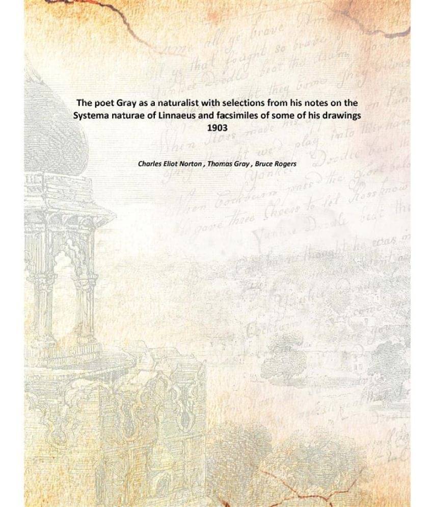 The poet Gray as a naturalist with selections from his notes on the Systema naturae of Linnaeus and facsimiles of some of his.. The poet Gray as a naturalist with selections from his notes on the Systema naturae of Linnaeus and facsimiles of some of his..