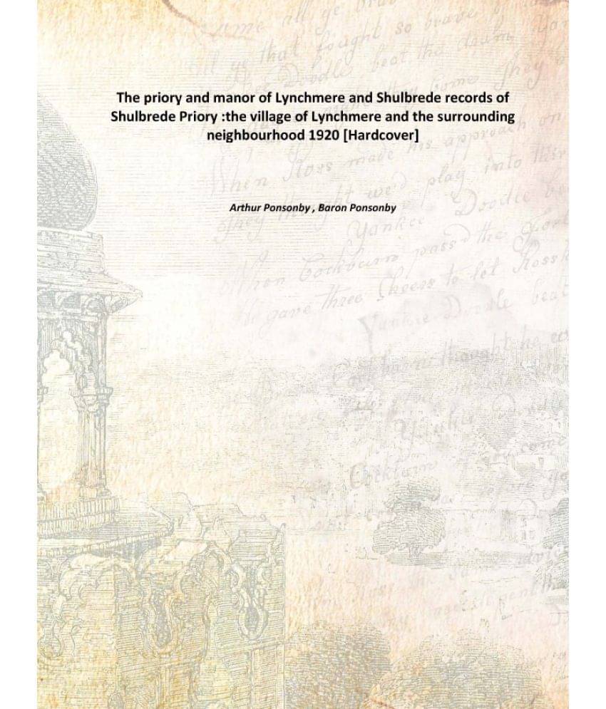 The priory and manor of Lynchmere and Shulbrede records of Shulbrede Priory :the village of Lynchmere and the surrounding nei.. The priory and manor of Lynchmere and Shulbrede records of Shulbrede Priory :the village of Lynchmere and the surrounding nei..
