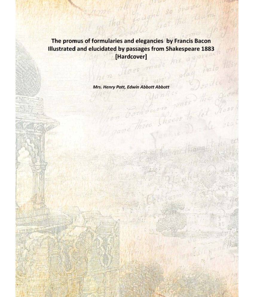 The promus of formularies and elegancies by Francis Bacon Illustrated and elucidated by passages from Shakespeare 1883 [Hardc.. The promus of formularies and elegancies by Francis Bacon Illustrated and elucidated by passages from Shakespeare 1883 [Hardc..