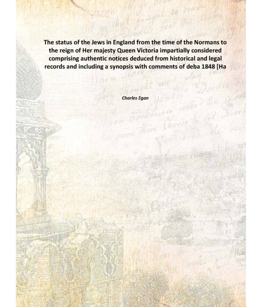     			The status of the Jews in England from the time of the Normans to the reign of Her majesty Queen Victoria impartially conside..