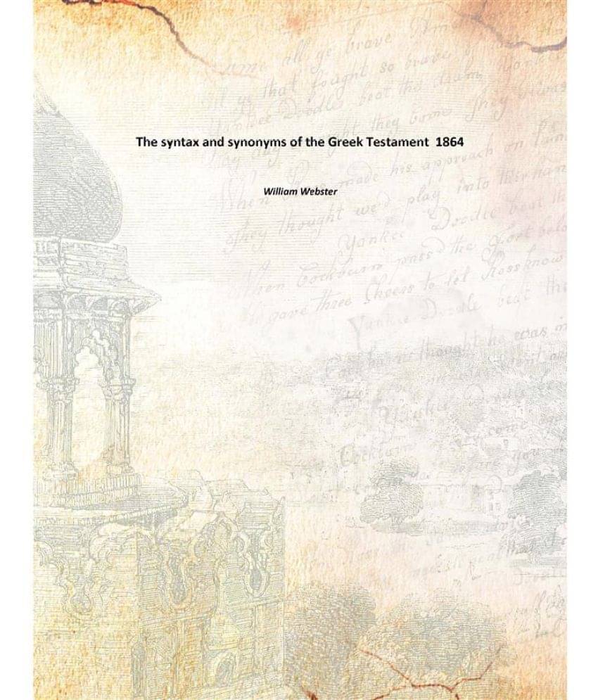 The syntax and synonyms of the Greek Testament 1864 The syntax and synonyms of the Greek Testament 1864