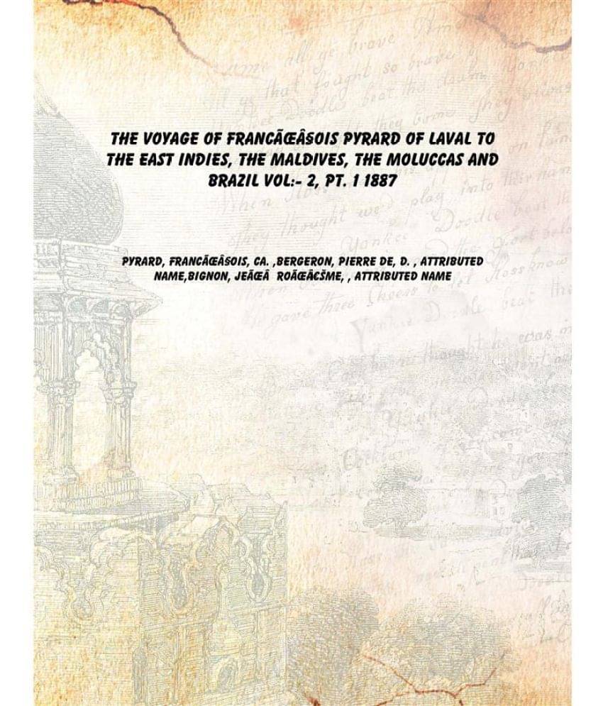 The voyage of François Pyrard of Laval to the East Indies, the Maldives, the Moluccas and Brazil Volume 2, pt. 1 1887 [Hard.. The voyage of François Pyrard of Laval to the East Indies, the Maldives, the Moluccas and Brazil Volume 2, pt. 1 1887 [Hard..