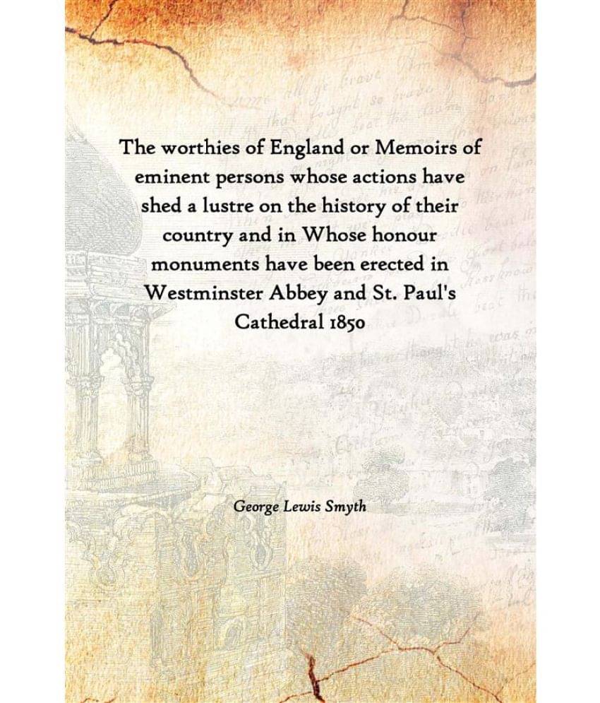 The worthies of England or Memoirs of eminent persons whose actions have shed a lustre on the history of their country and in.. The worthies of England or Memoirs of eminent persons whose actions have shed a lustre on the history of their country and in..