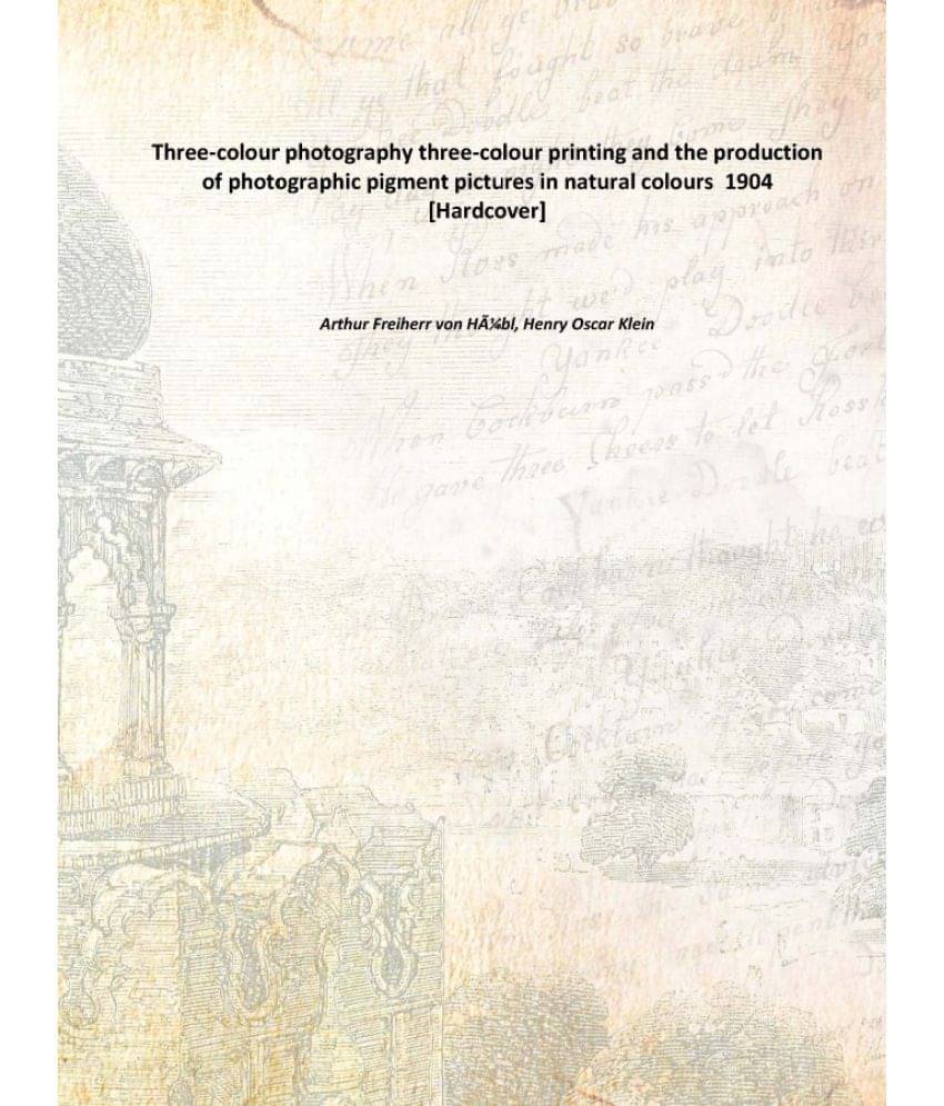 Three-colour photography three-colour printing and the production of photographic pigment pictures in natural colours 1904 [H..     			Three-colour photography three-colour printing and the production of photographic pigment pictures in natural colours 1904 [H..