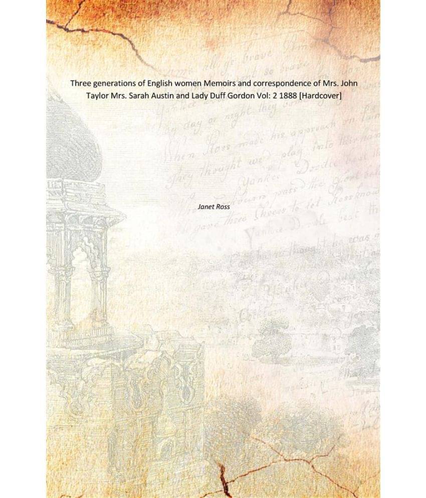 Three generations of English women Memoirs and correspondence of Mrs. John Taylor Mrs. Sarah Austin and Lady Duff Gordon Volu..     			Three generations of English women Memoirs and correspondence of Mrs. John Taylor Mrs. Sarah Austin and Lady Duff Gordon Volu..