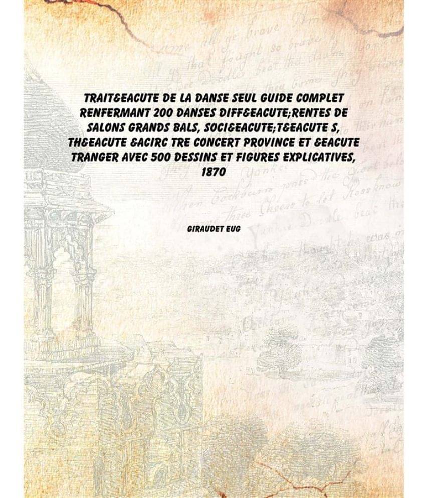     			Trait&eacute de la danse seul guide complet renfermant 200 danses diff&eacute;rentes de salons grands bals, soci&eacute;t&eac..