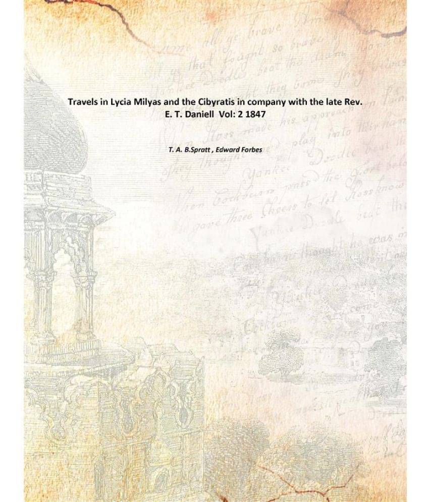 Travels in Lycia Milyas and the Cibyratis in company with the late Rev. E. T. Daniell Volume 2 1847 Travels in Lycia Milyas and the Cibyratis in company with the late Rev. E. T. Daniell Volume 2 1847