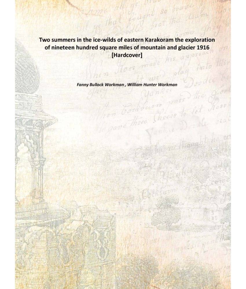     			Two summers in the ice-wilds of eastern Karakoram the exploration of nineteen hundred square miles of mountain and glacier 19..