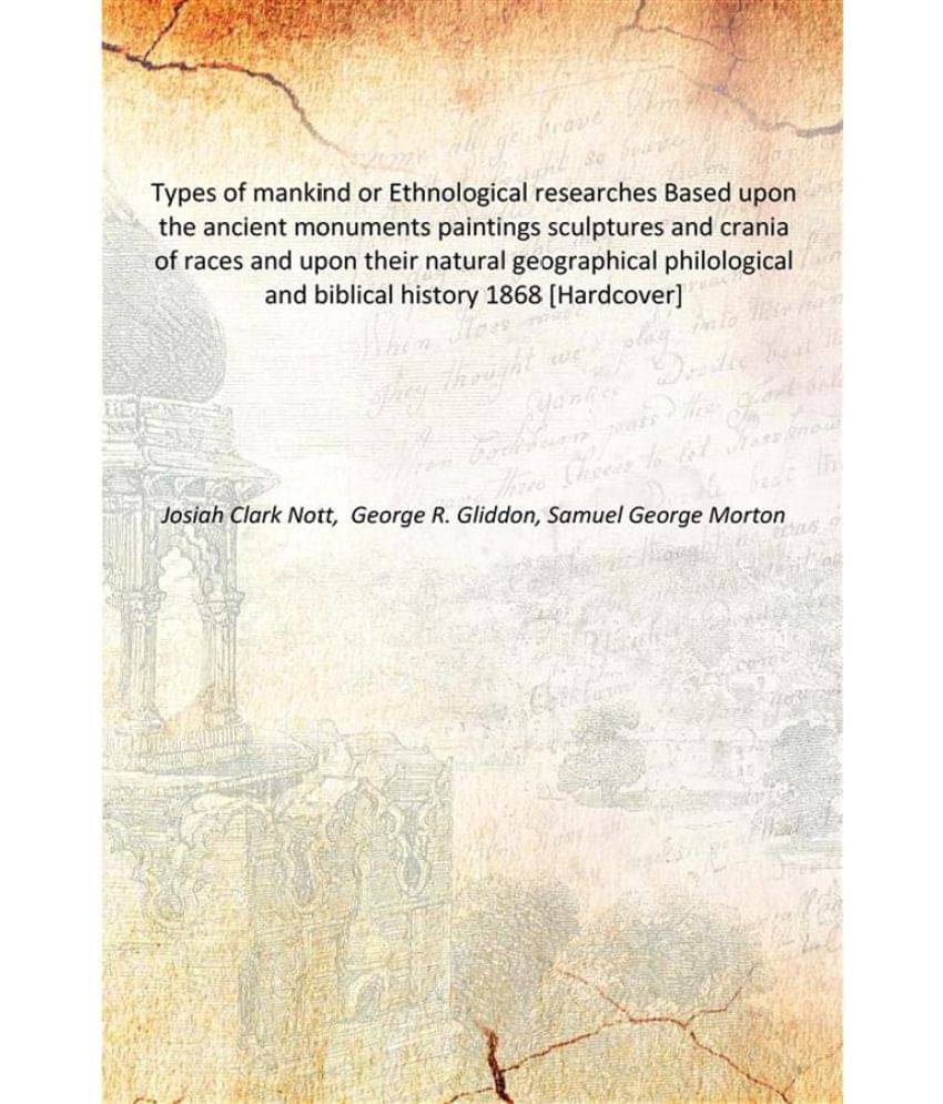     			Types of mankind or Ethnological researches Based upon the ancient monuments paintings sculptures and crania of races and upo..