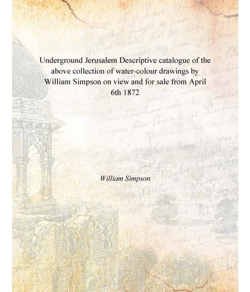     			Underground Jerusalem Descriptive catalogue of the above collection of water-colour drawings by William Simpson on view and f..