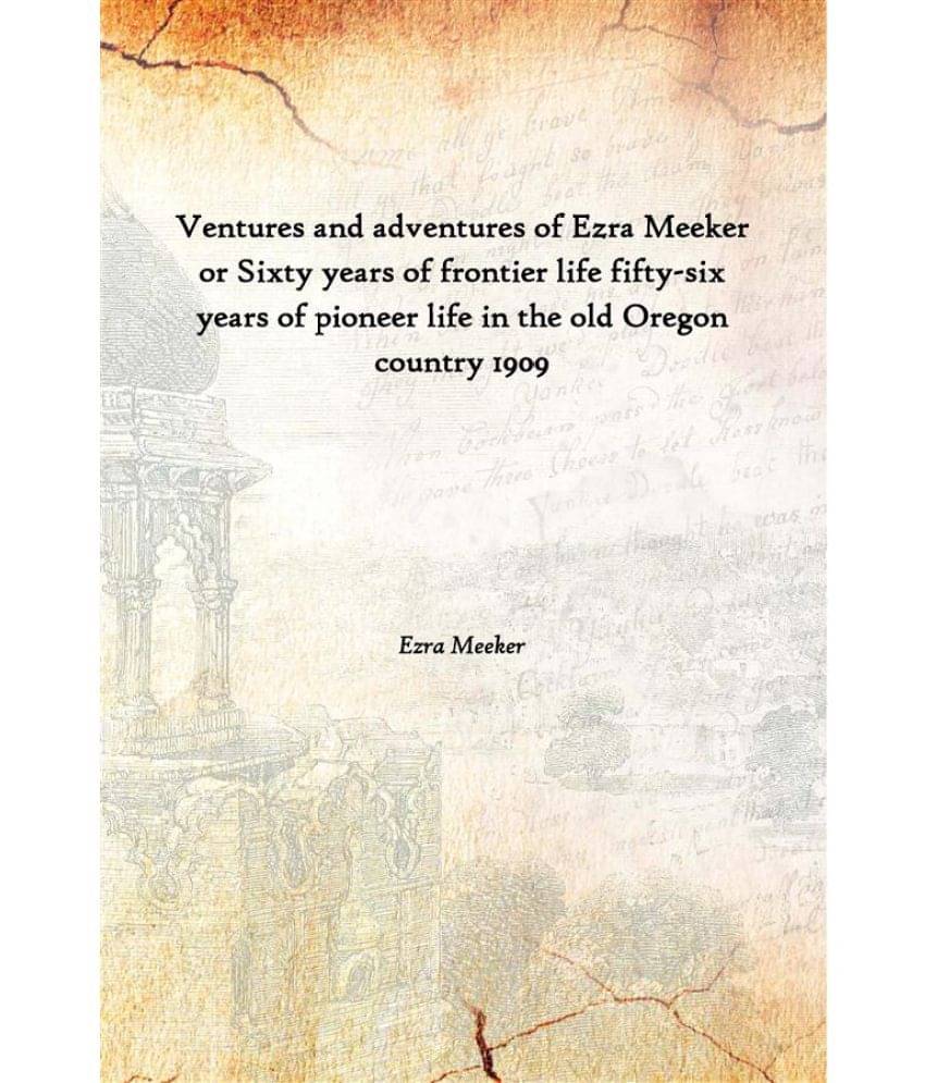     			Ventures and adventures of Ezra Meeker or Sixty years of frontier life fifty-six years of pioneer life in the old Oregon coun..