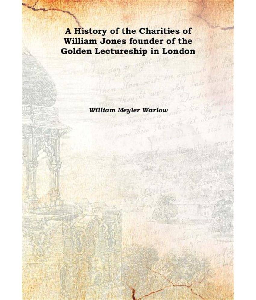     			A History of the Charities of William Jones founder of the Golden Lectureship in London 1899 [Hardcover]