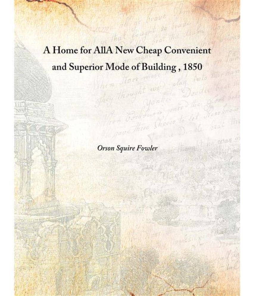     			A Home for All A New Cheap Convenient and Superior Mode of Building 1850 [Hardcover]