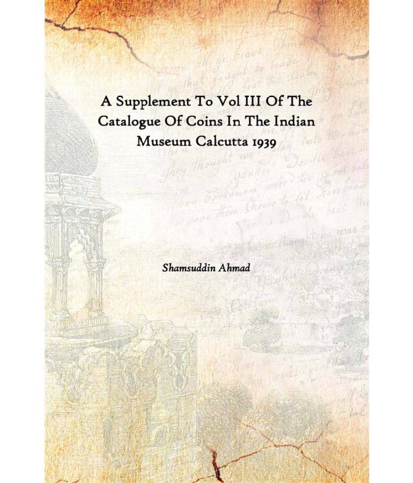 A Supplement To Vol III Of The Catalogue Of Coins In The Indian Museum Calcutta 1939 A Supplement To Vol III Of The Catalogue Of Coins In The Indian Museum Calcutta 1939