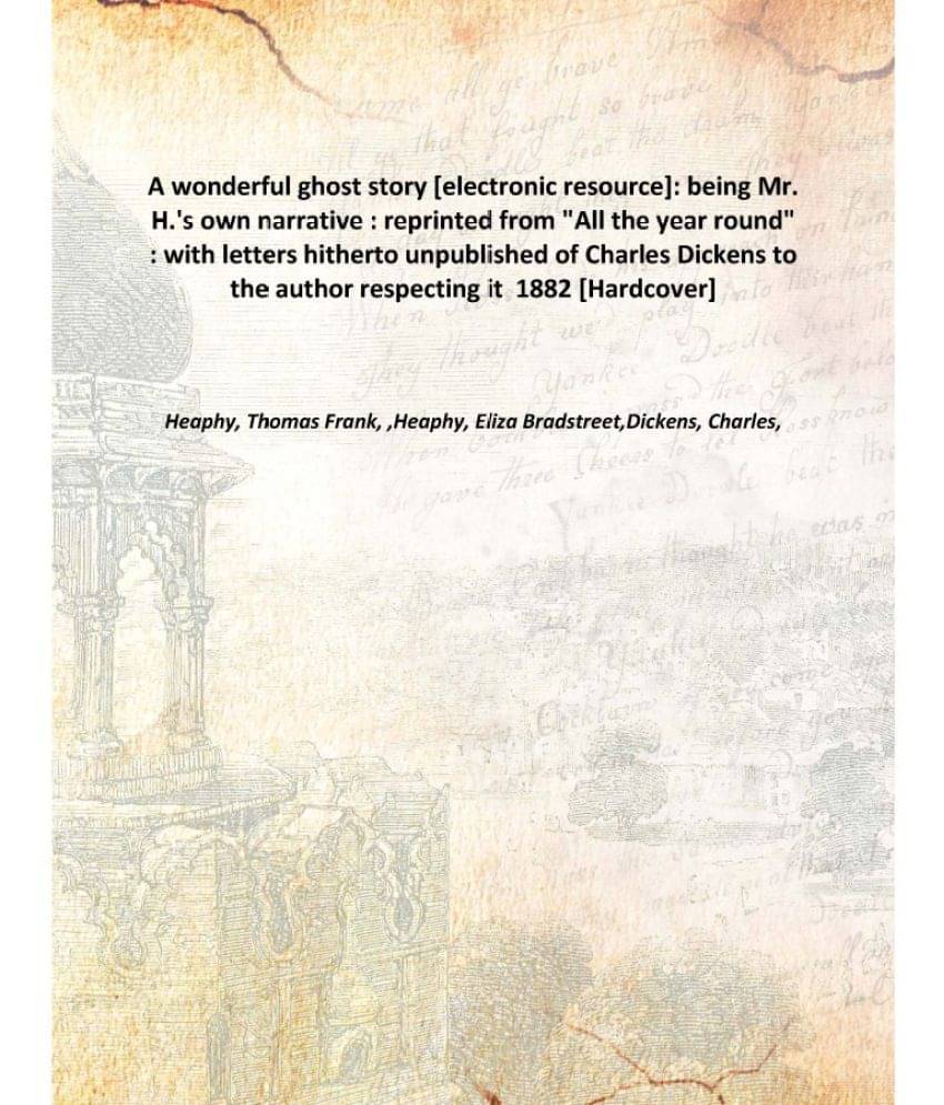 A Wonderful Ghost Story : Being Mr. H.'S Own Narrative : Reprinted From "All The Year Round" : With Letters Hitherto Unpublis.. A Wonderful Ghost Story : Being Mr. H.'S Own Narrative : Reprinted From "All The Year Round" : With Letters Hitherto Unpublis..