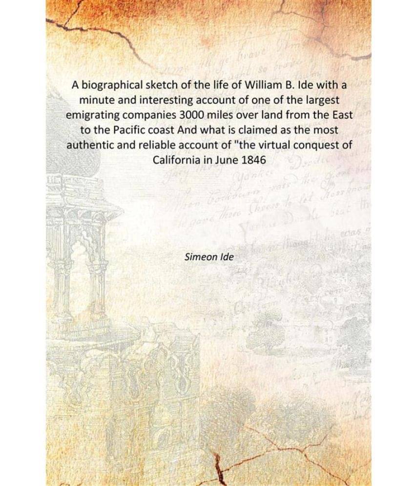 A biographical sketch of the life of William B. Ide with a minute and interesting account of one of the largest emigrating co.. A biographical sketch of the life of William B. Ide with a minute and interesting account of one of the largest emigrating co..