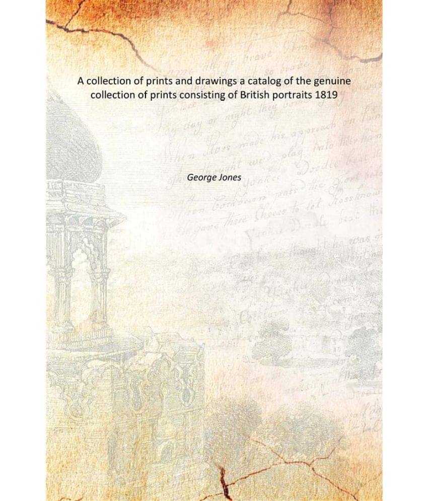     			A collection of prints and drawings a catalog of the genuine collection of prints consisting of British portraits 1819