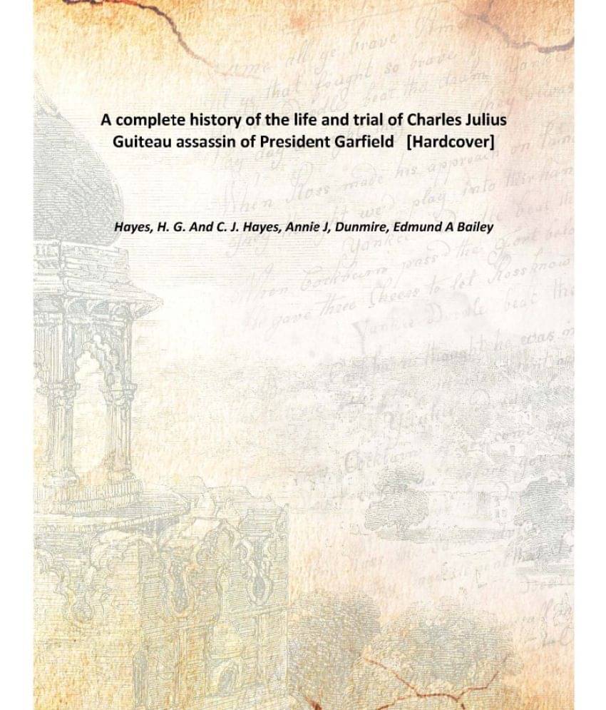     			A complete history of the life and trial of Charles Julius Guiteau assassin of President Garfield [Hardcover]
