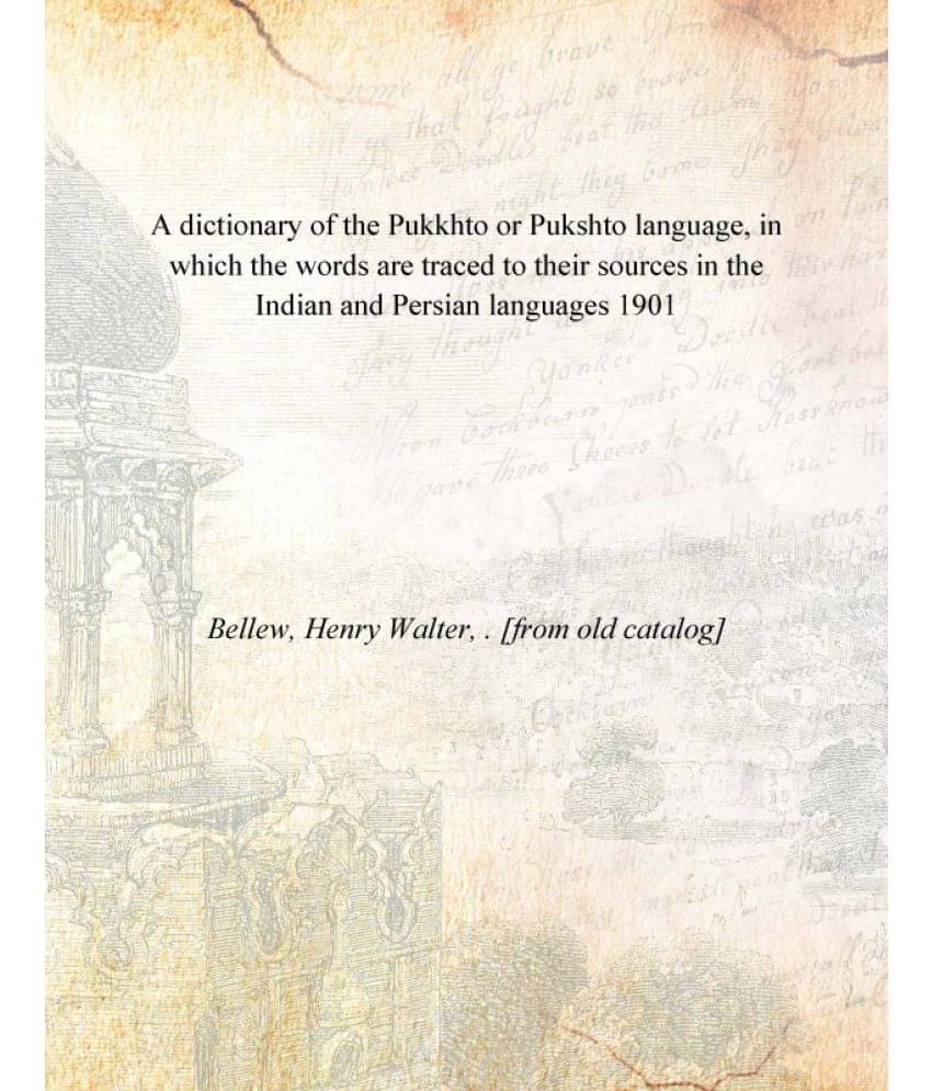 A dictionary of the Pukkhto or Pukshto language, in which the words are traced to their sources in the Indian and Persian lan.. A dictionary of the Pukkhto or Pukshto language, in which the words are traced to their sources in the Indian and Persian lan..